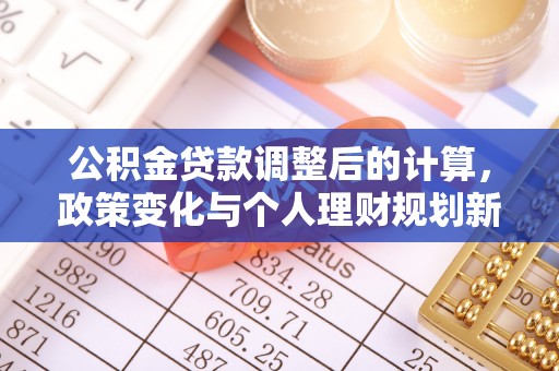 怀宁公积金贷款调整后的计算，政策变化与个人理财规划新思路