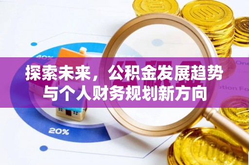 怀宁探索未来，公积金发展趋势与个人财务规划新方向