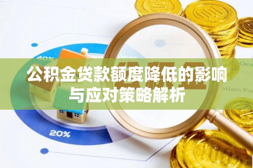 怀宁公积金贷款额度降低的影响与应对策略解析