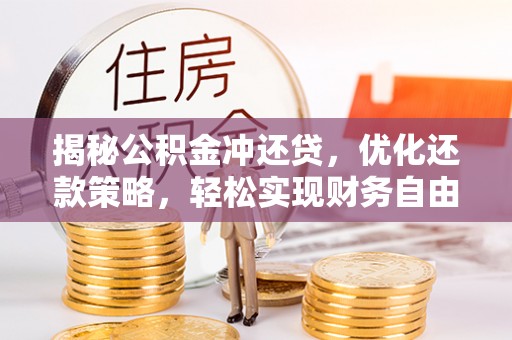 怀宁揭秘公积金冲还贷，优化还款策略，轻松实现财务自由